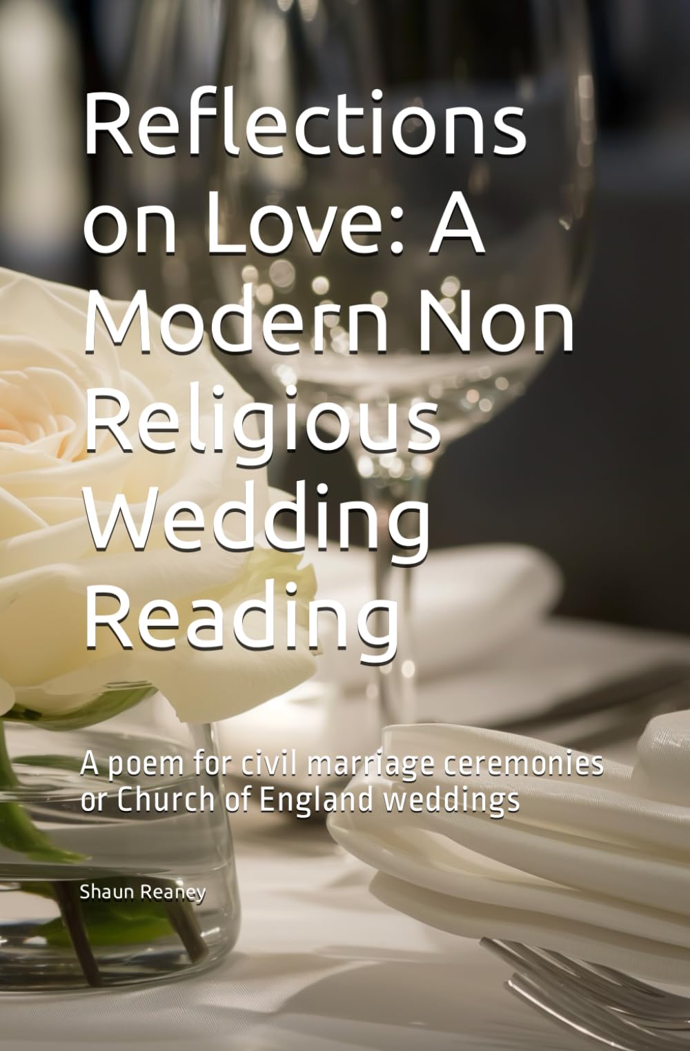 Reflections on Love: A Modern Non Religious Wedding Reading: A poem for civil marriage ceremonies or Church of England weddings