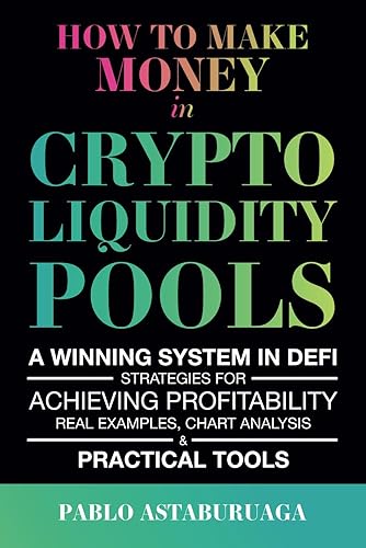 How to make money in crypto liquidity pools: A winning system in DeFi: Strategies for Achieving Profitability, Real Examples, Chart Analysis, and ... Pools: the definitive guide for DeFi)