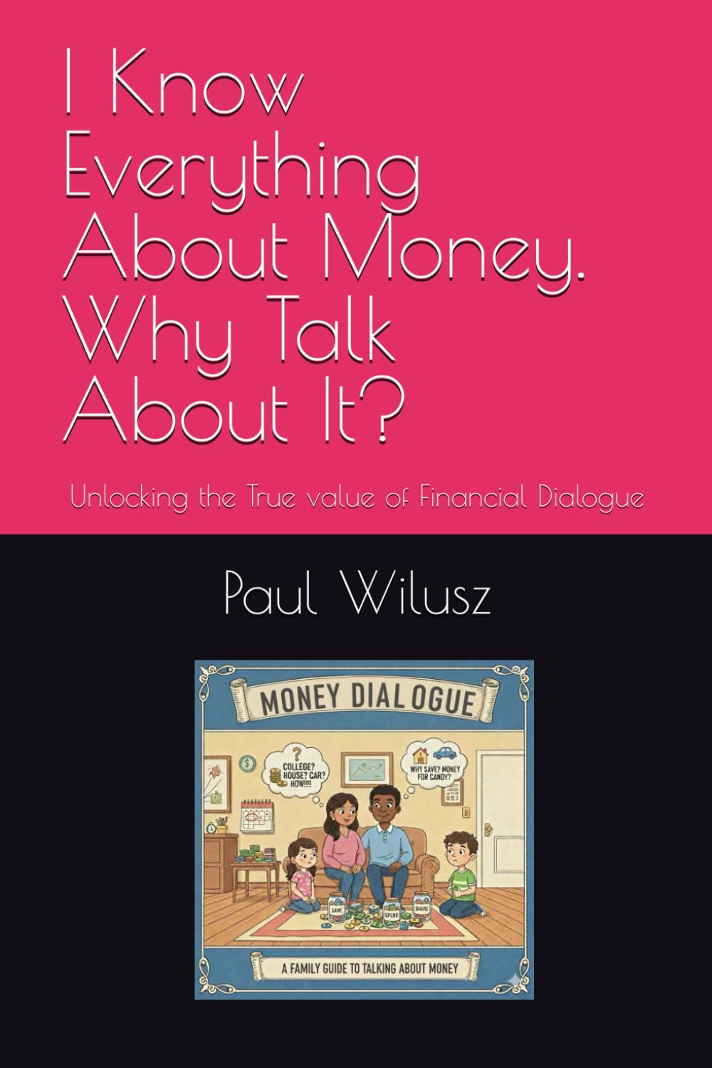 I Know Everything About Money. Why Talk About It?: Unlocking the True value of Financial Dialogue