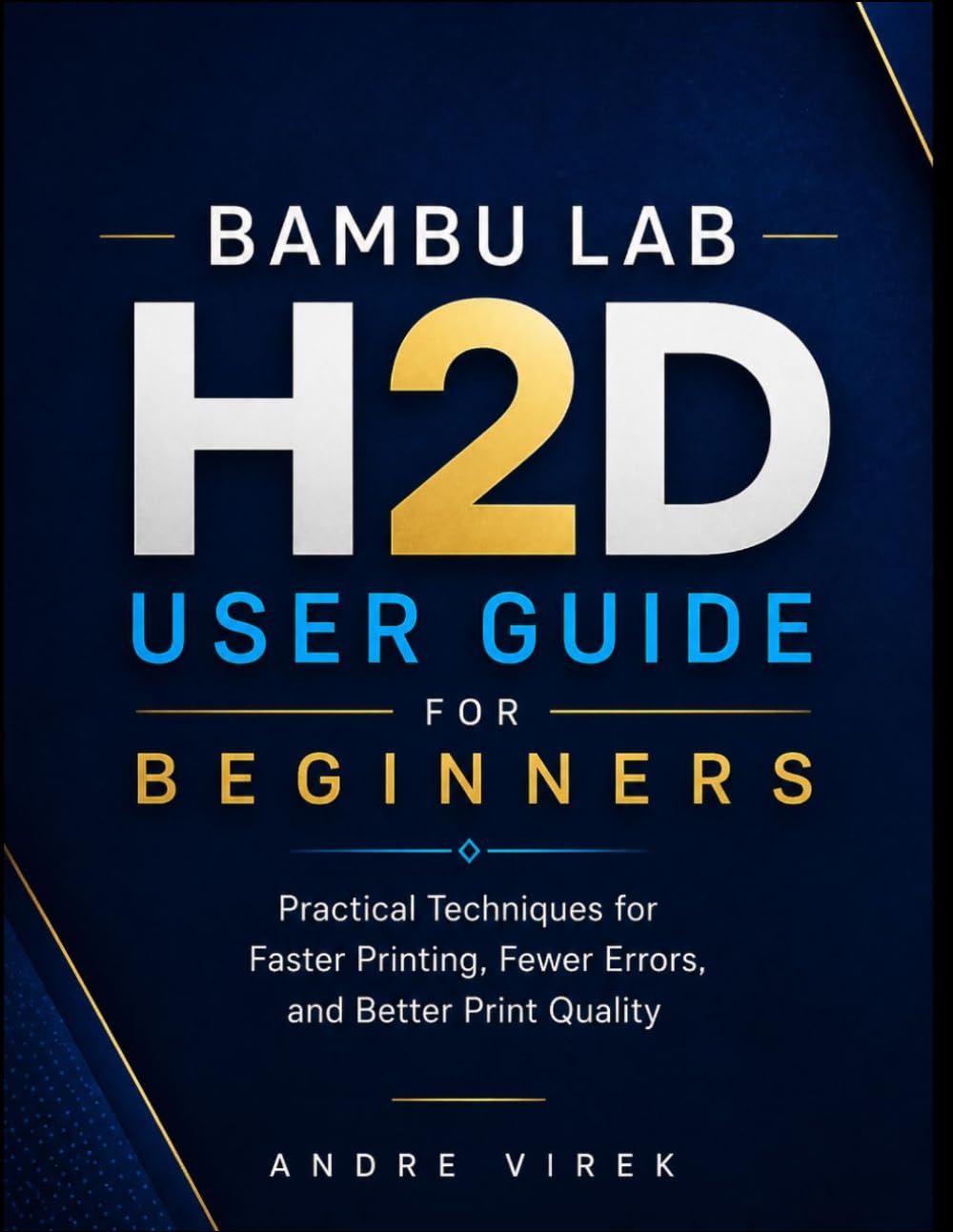 Bambu Lab H2D User Guide for Beginners: Practical Techniques for Faster Printing, Fewer Errors, and Better Print Quality