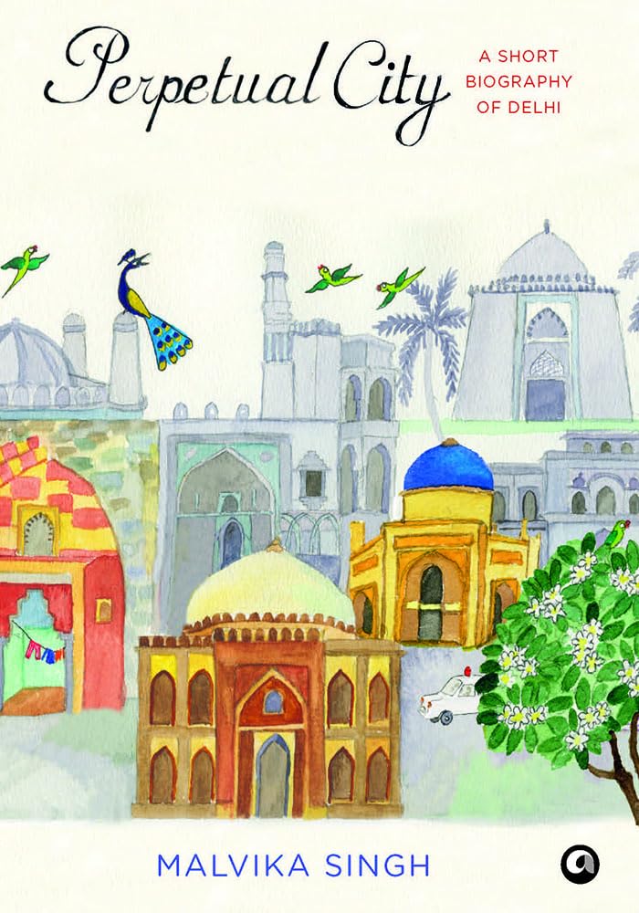 Perpetual City: A Short Biography of Delhi