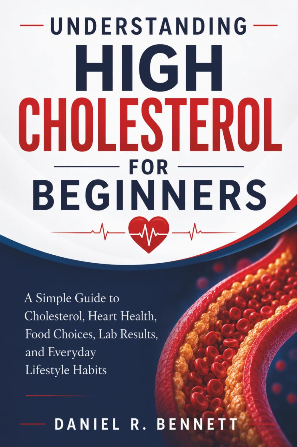 Understanding High Cholesterol for Beginners: A Simple Guide to Cholesterol, Heart Health, Food Choices, Lab Results, and Everyday Lifestyle Habits