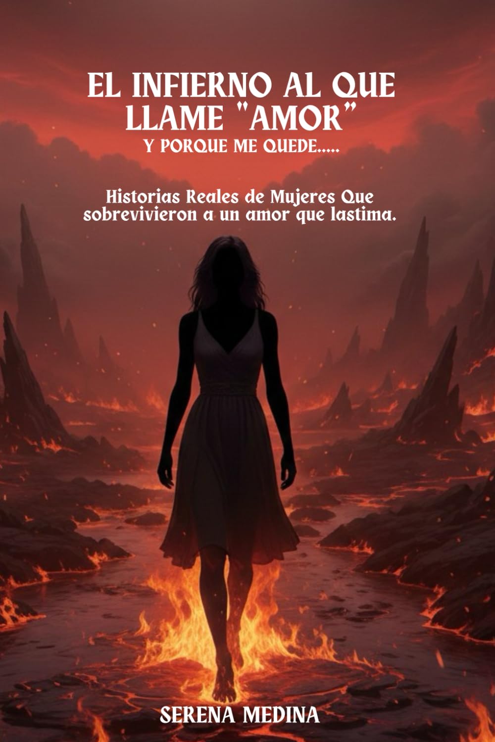 EL INFIERNO AL QUE LLAME "AMOR" Y PORQUE ME QUEDE.....: Historias Reales de Mujeres Que sobrevivieron a un amor que lastima.
