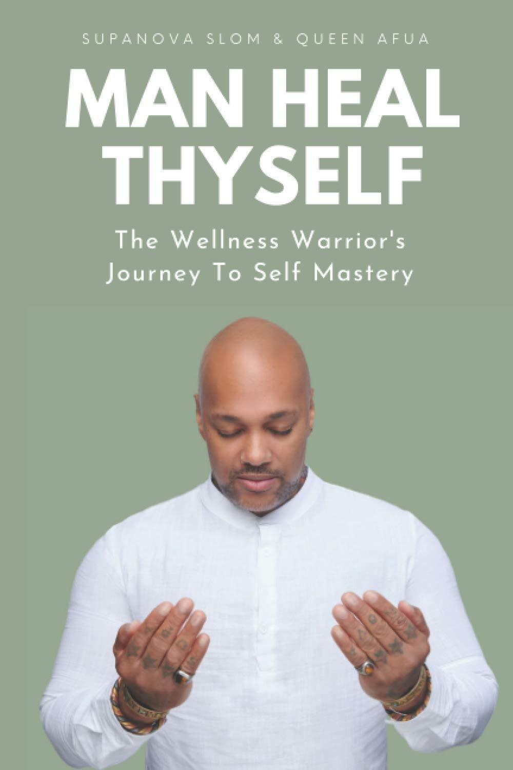 Man Heal Thyself: The Wellness Warrior’s Journey To Self Mastery Man Heal Thyself: The Wellness Warrior’s Journey To Self Mastery