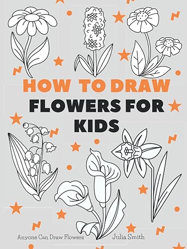 Anyone Can Draw Flowers: Easy Step-by-Step Drawing Tutorial for Kids, Teens, and Beginners How to Learn to Draw Flowers Book 1 (Aspiring artist's guide)