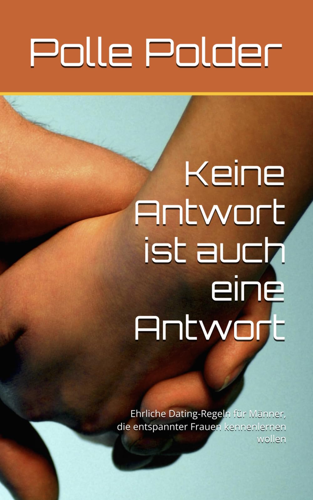 Keine Antwort ist auch eine Antwort: Ehrliche Dating-Regeln für Männer, die entspannter Frauen kennenlernen wollen (Dating ohne Spielchen)
