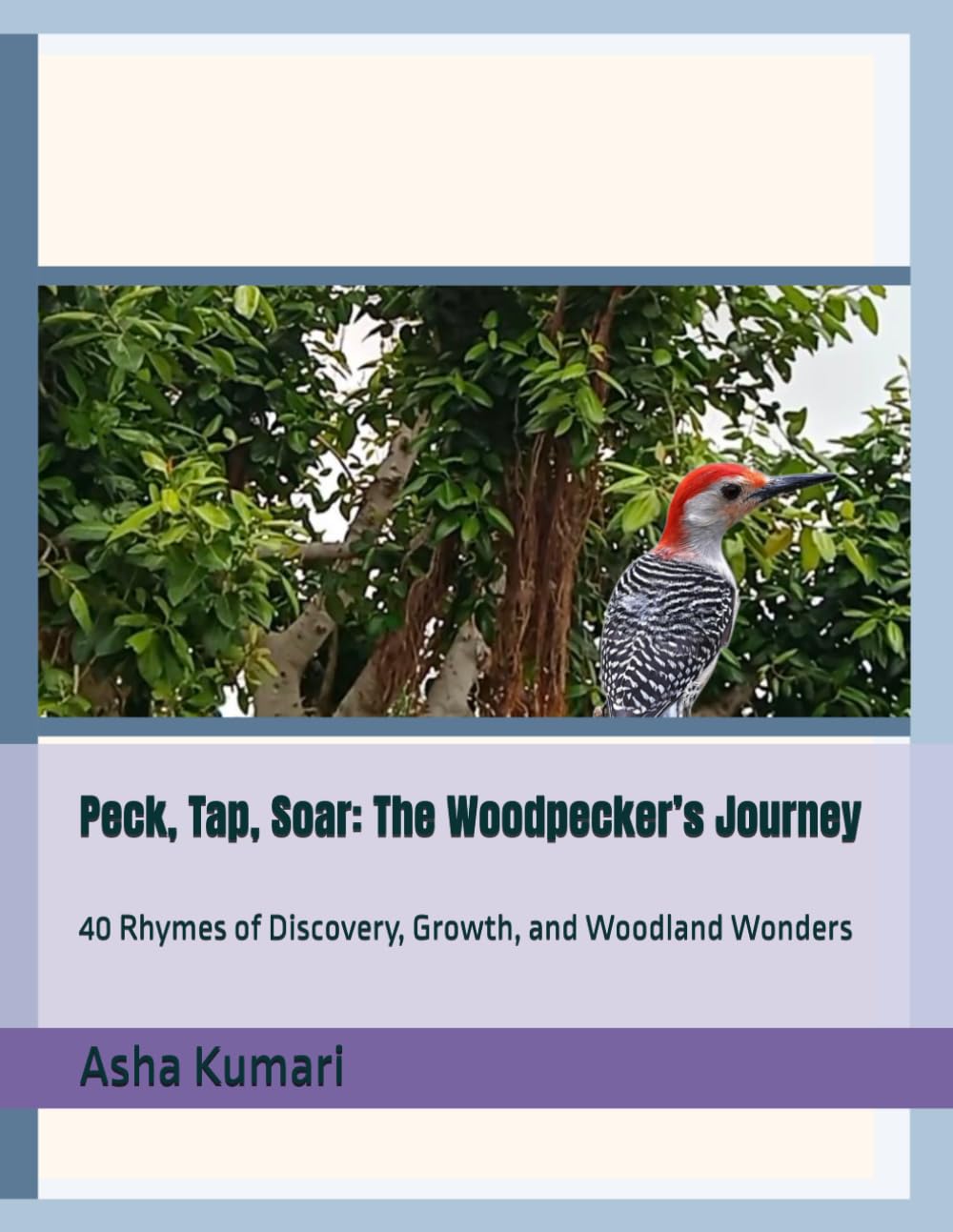 Peck, Tap, Soar: The Woodpecker’s Journey: 40 Rhymes of Discovery, Growth, and Woodland Wonders (Little Wings: Lifelong Journey Rhymes Series)