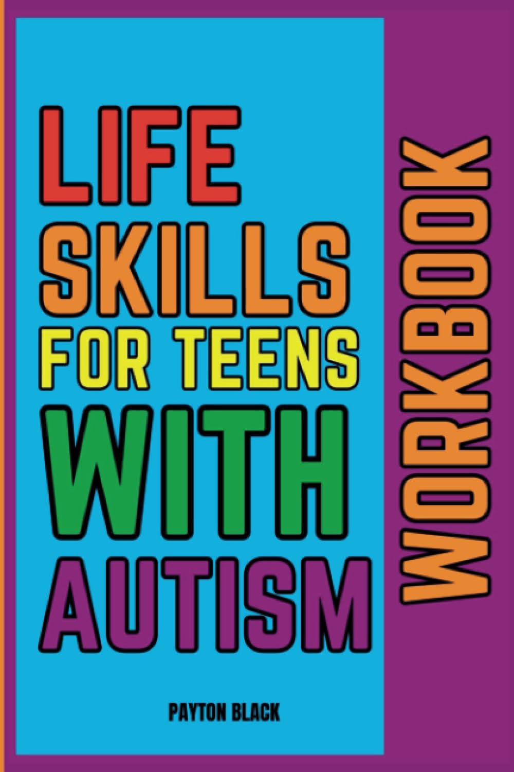 Life Skills for Teens with Autism Workbook: Enhancing Communication, Organization, Emotional Management, Financial Literacy, Self-Advocacy, and Decision-Making Abilities