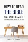 How to Read the Bible and Understand It: A Simple Guide to Help You Understand God's Word Better (1)