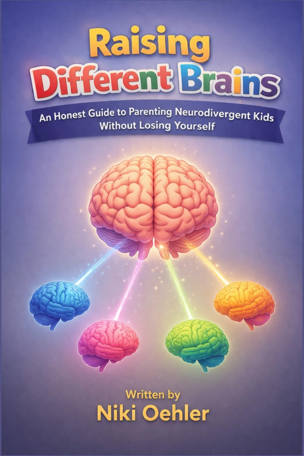Raising Different Brains: An Honest Guide to Parenting Neurodivergent Kids Without Losing Yourself