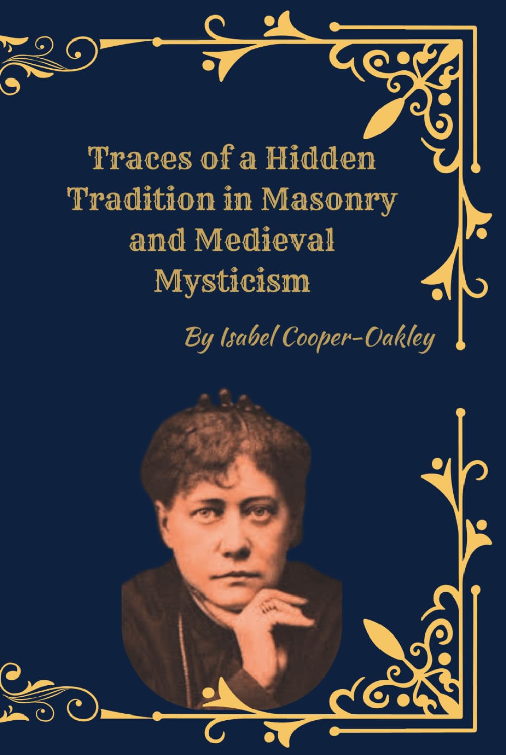 Traces of a Hidden Tradition in Masonry and Medieval Mysticism: The Esoteric Origins of Freemasonry, Initiation, and Sacred Knowledge
