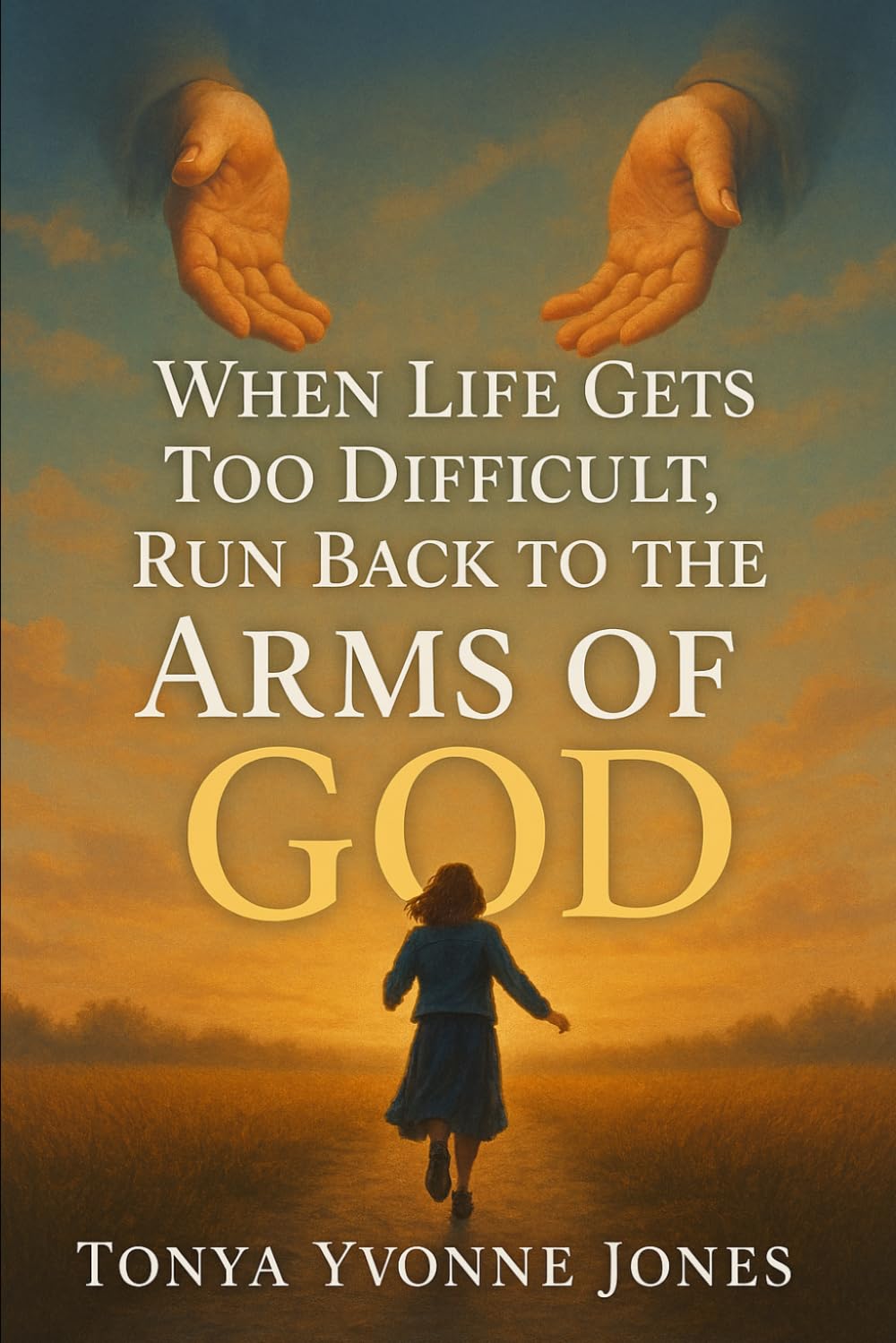 When Life Gets Too Difficult Run Back To The Arms Of GOD: Embracing GOD’S Grace, Peace, and Restoration When Life Overwhelms You