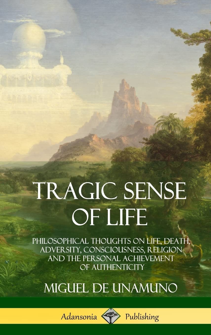 Tragic Sense of Life: Philosophical Thoughts on Life, Death, Adversity, Consciousness, Religion and the Personal Achievement of Authenticity (Hardcover)