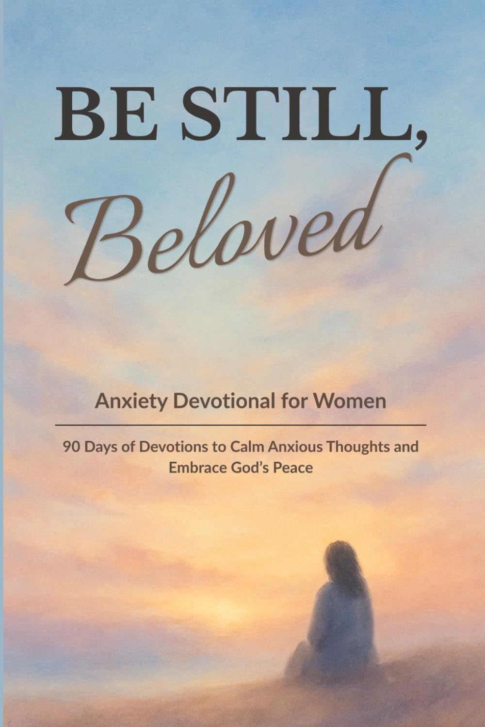 Anxiety Devotional for Women: Calm Anxious Thoughts, Embrace God’s Peace, & Quiet Your Mind | 90 Days of Devotions to Overcome Worry and Fear