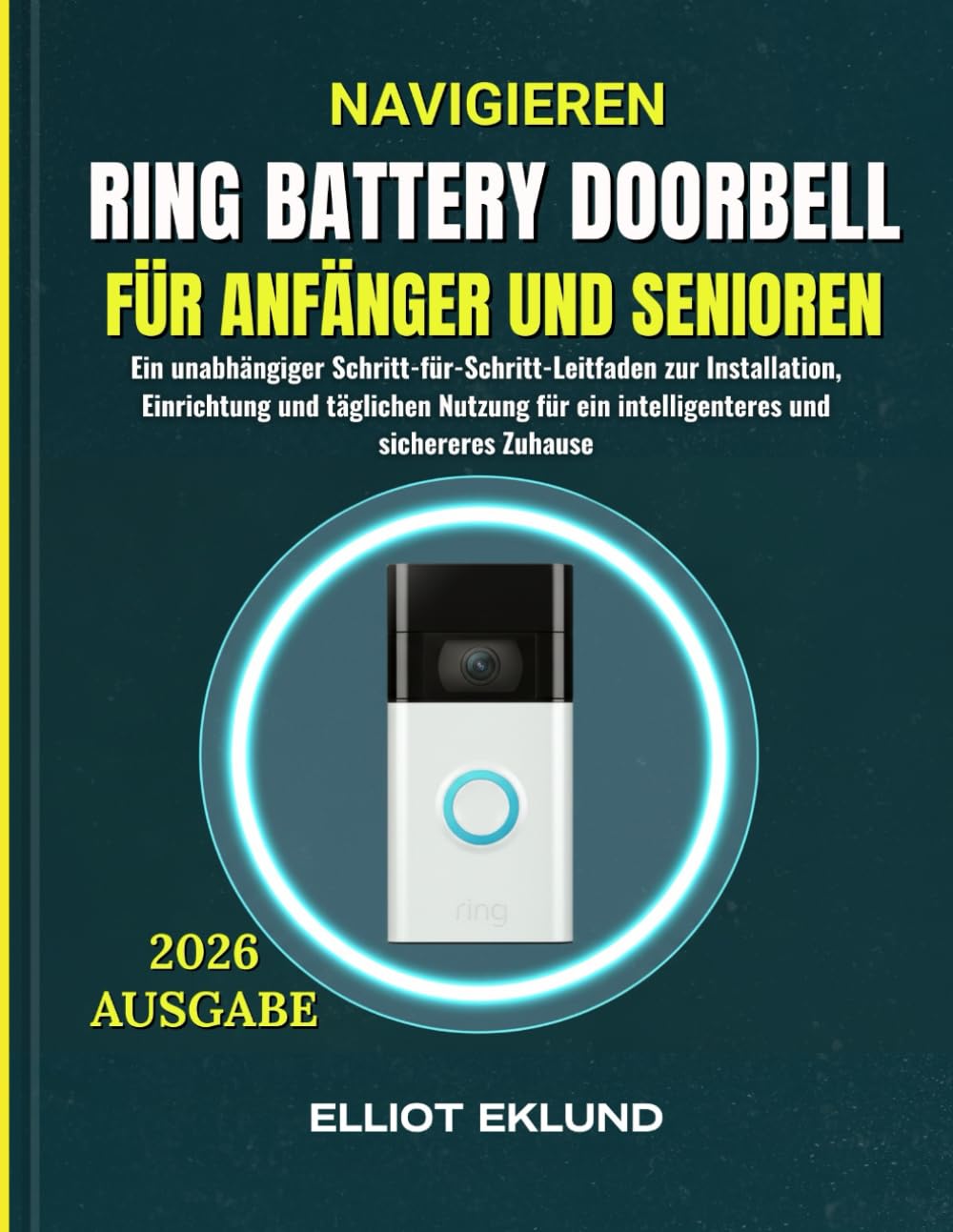 Navigieren Ring Battery Doorbell für Anfänger und Senioren: Ein unabhängiger Schritt-für-Schritt-Leitfaden zur Installation, Einrichtung und täglichen ... ein intelligenteres und sichereres Zuhause