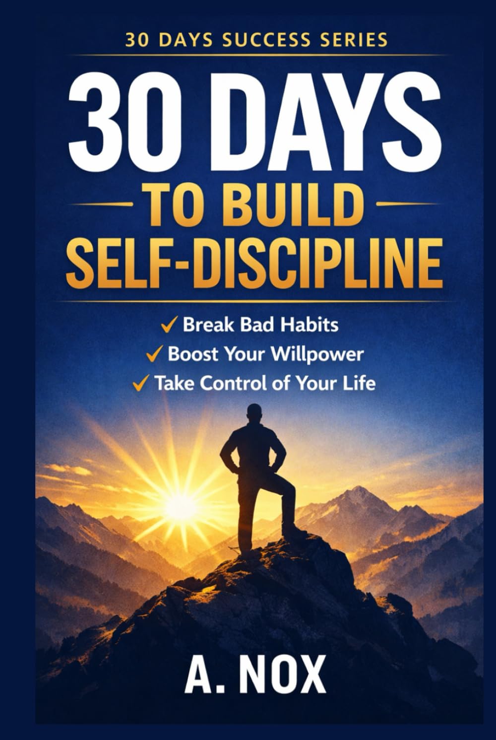 30 Days to Build Self-Discipline: Daily Habits, Mental Toughness, and Consistency for Real Results (30 Days Success Series)