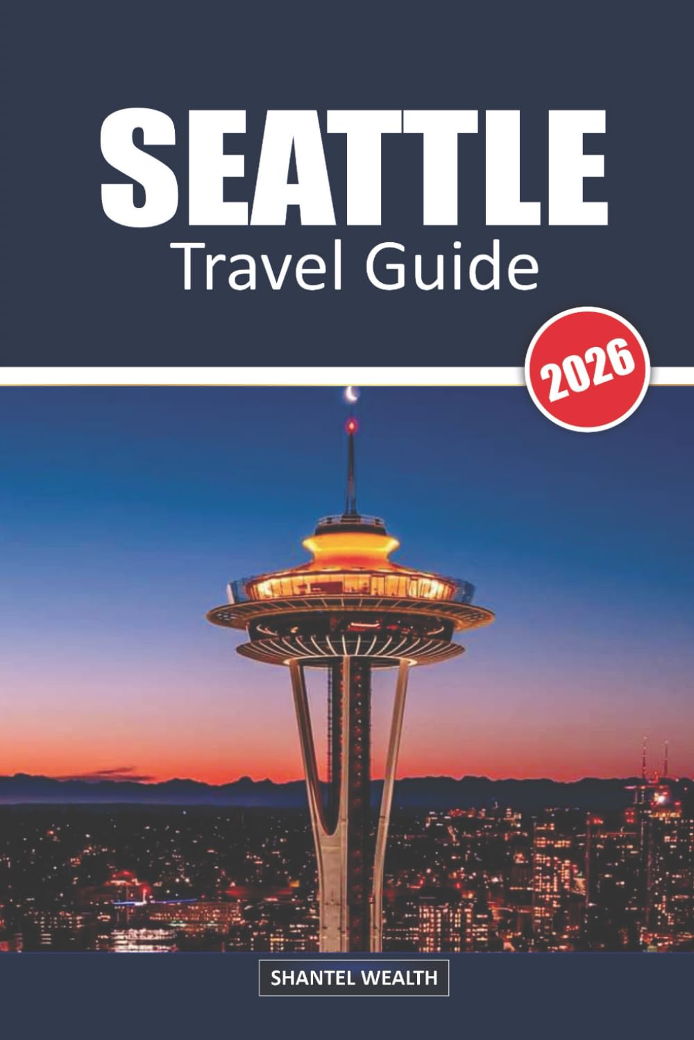 SEATTLE TRAVEL GUIDE 2026: Discovering the Emerald City: Hidden Treasures, Iconic Landmarks, and Local Flavors
