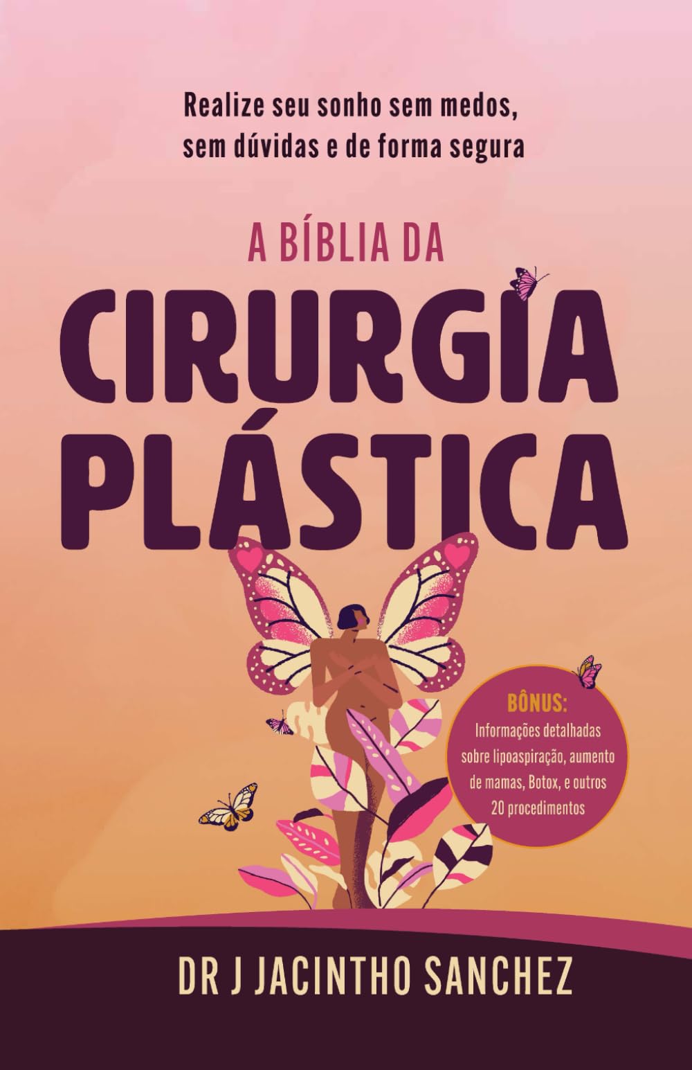 A Bíblia da Cirurgia Plástica: Realize seu sonho sem medos, sem dúvidas e de forma segura