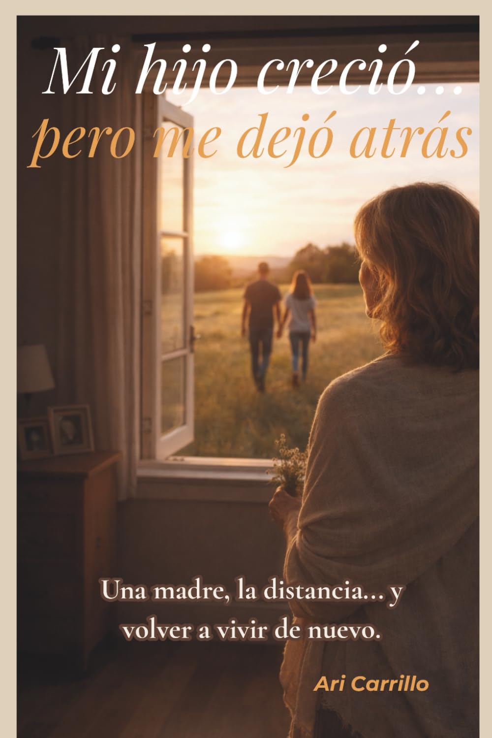 Mi hijo creció… pero me dejó atrás: Una madre, la distancia... y volver a vivir de nuevo.
