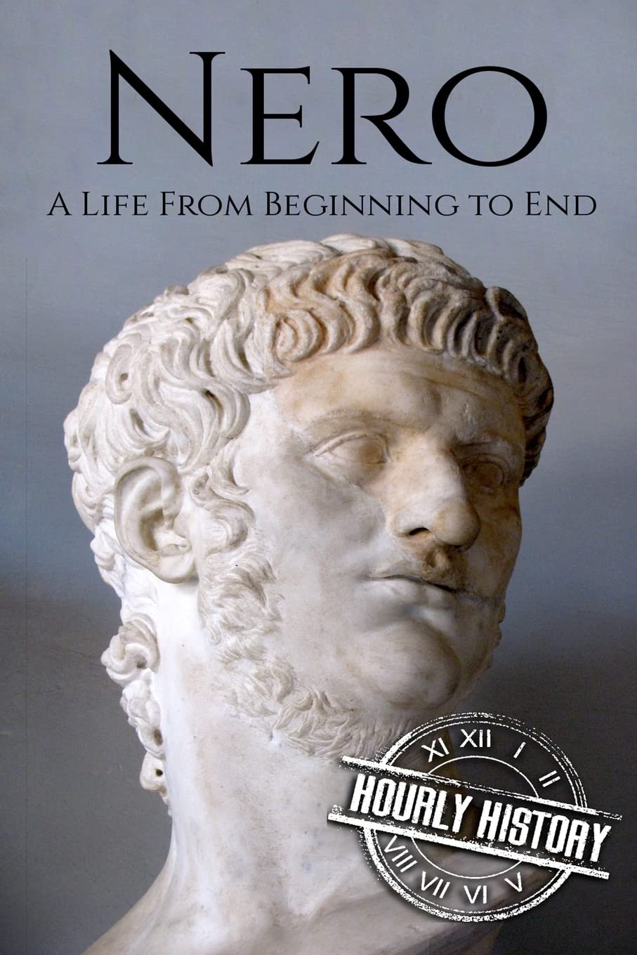 Nero: A Life From Beginning to End (Roman Emperors) Paperback – May 30, 2018