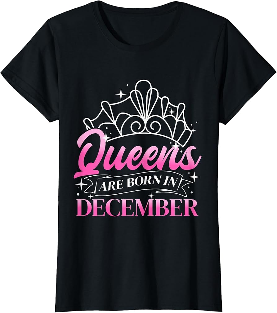 Queens are Born in December Queens December Birthday T-Shirt