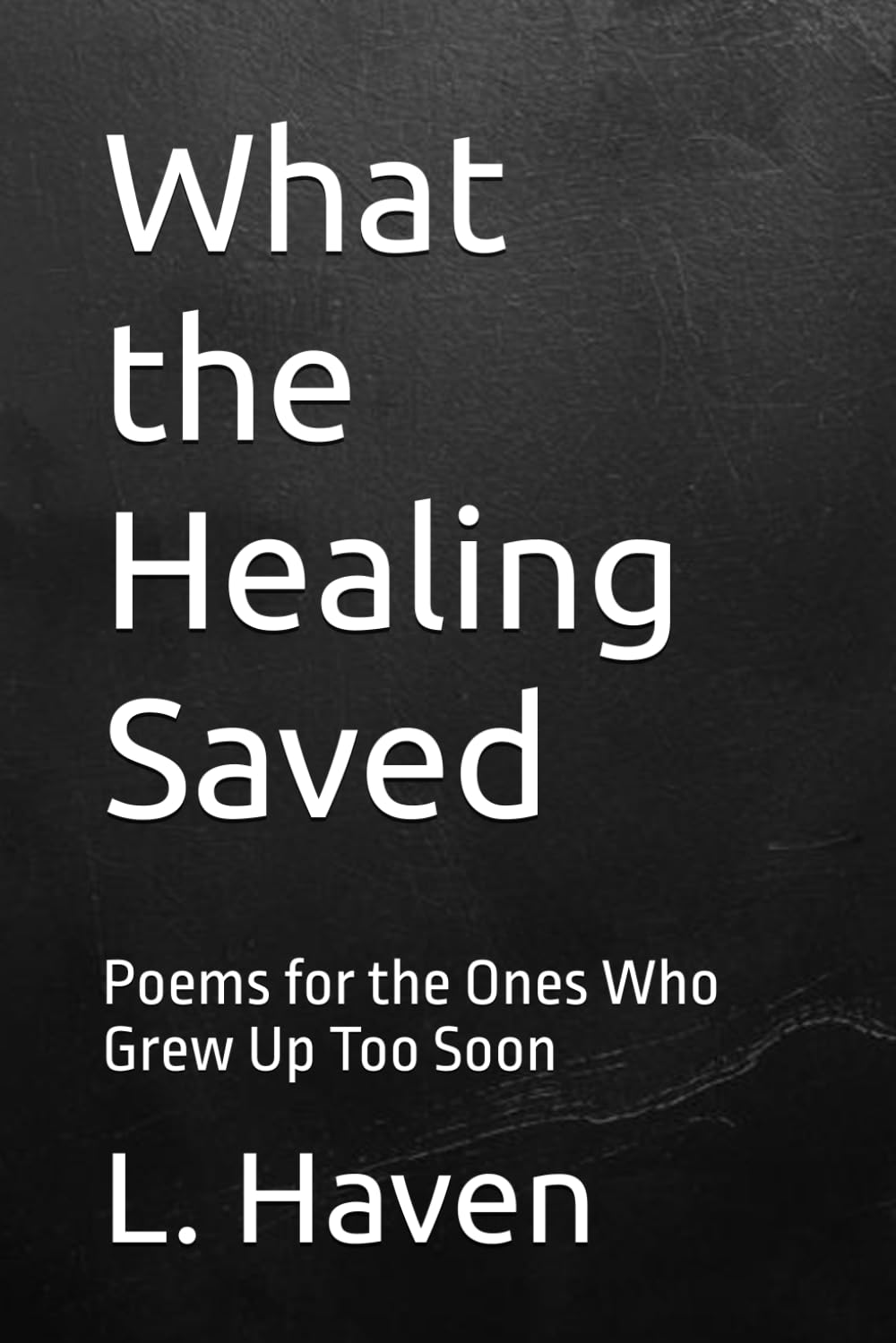 What the Healing Saved: Poems for the Ones Who Grew Up Too Soon