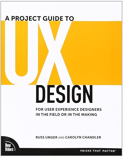 Project Guide to UX Design, A:For user experience designers in the field or in the making (Voices That Matter)