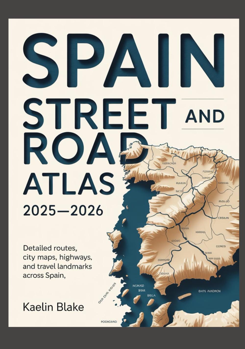 SPAIN STREET AND ROAD ATLAS 2025—2026: Detailed Routes, City Maps, Highways, And Travel Landmarks Across Spain