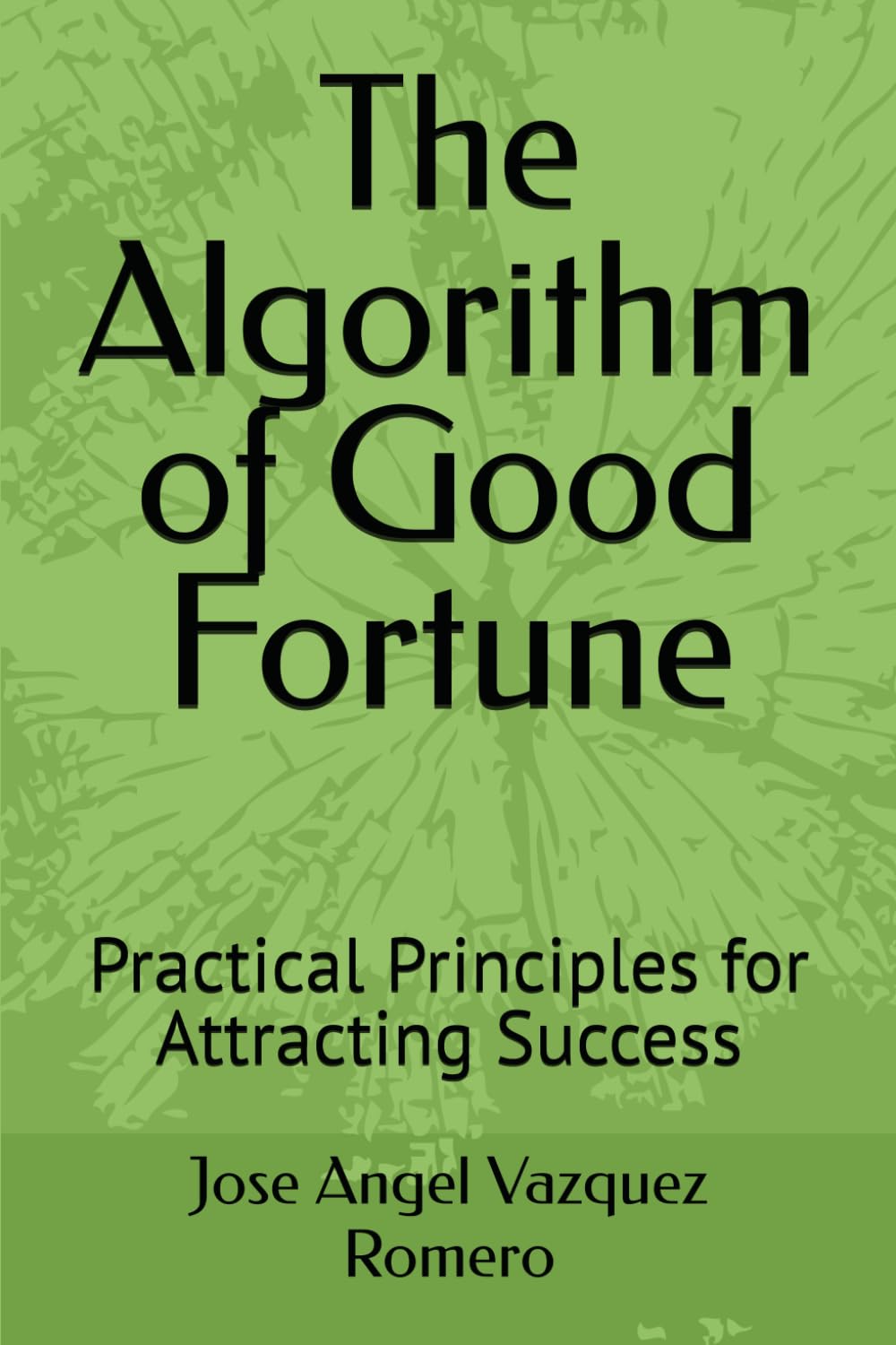 The Algorithm of Good Fortune: Practical Principles for Attracting Success