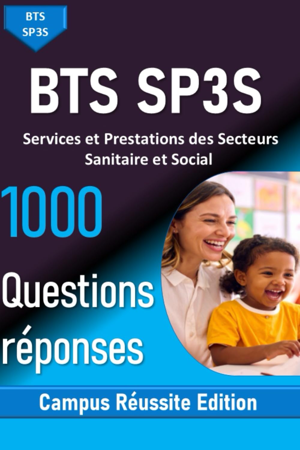 BTS SP3S – 1000 Questions Réponses Services et Prestations des Secteurs Sanitaire et Social: Révisions complètes : blocs de compétences, STMS, gestion, anglais et méthodologie