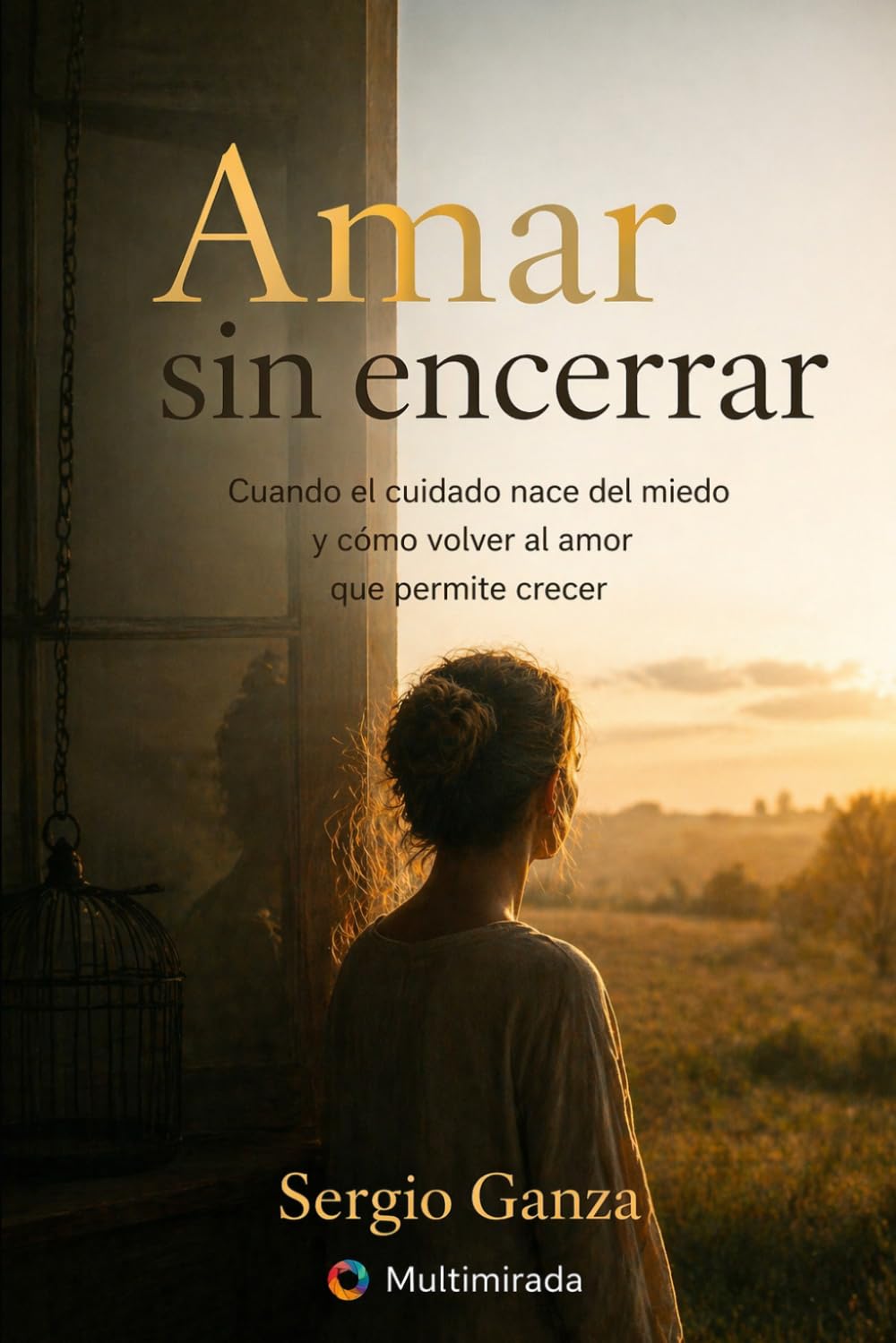 Amar sin encerrar: Cuando el cuidado nace del miedo y cómo volver al amor que permite crecer