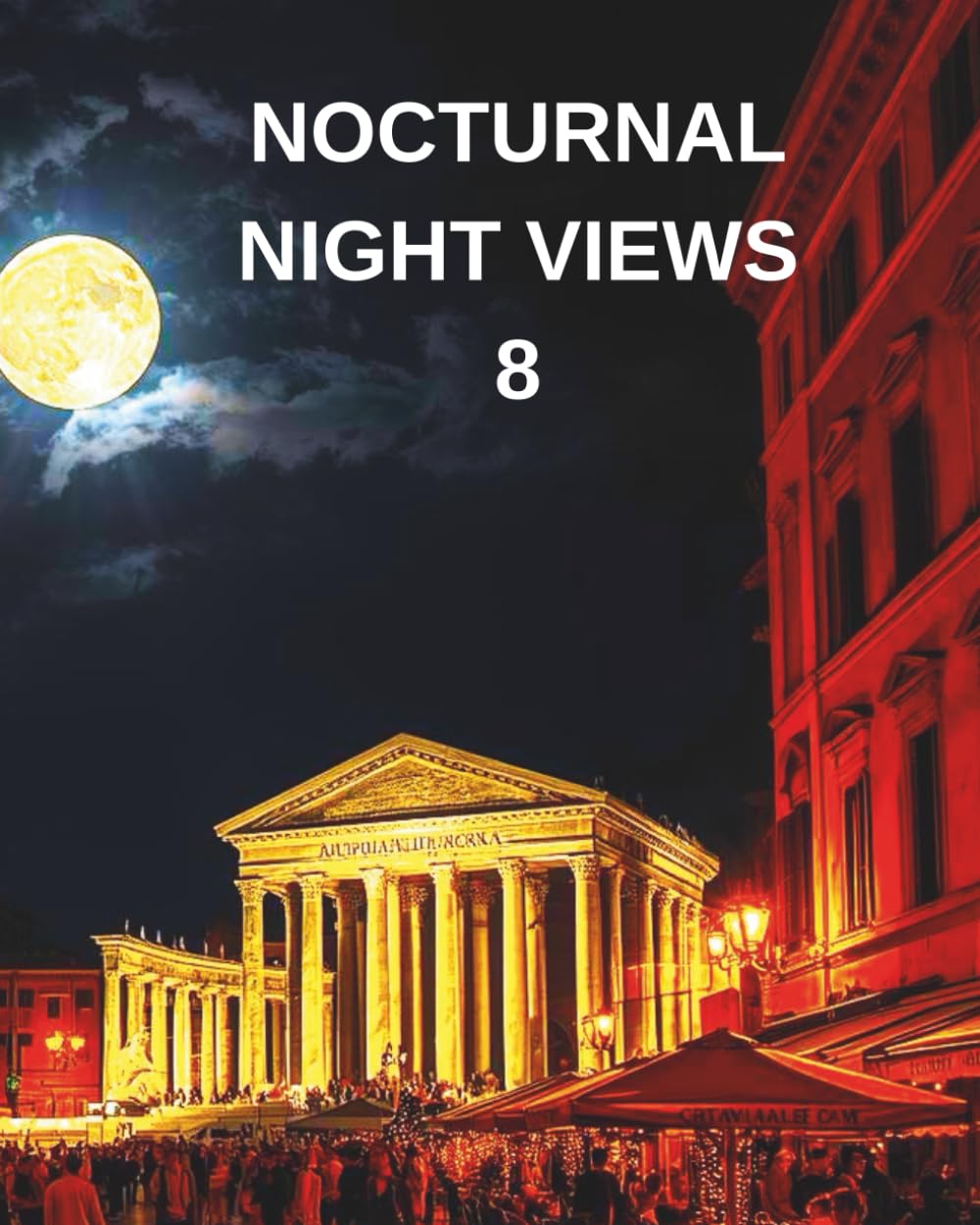 NOCTURNAL NIGHT VIEWS 8: A COLOURING BOOK FEATURING PICTURES OF THE NIGHTLIFE.