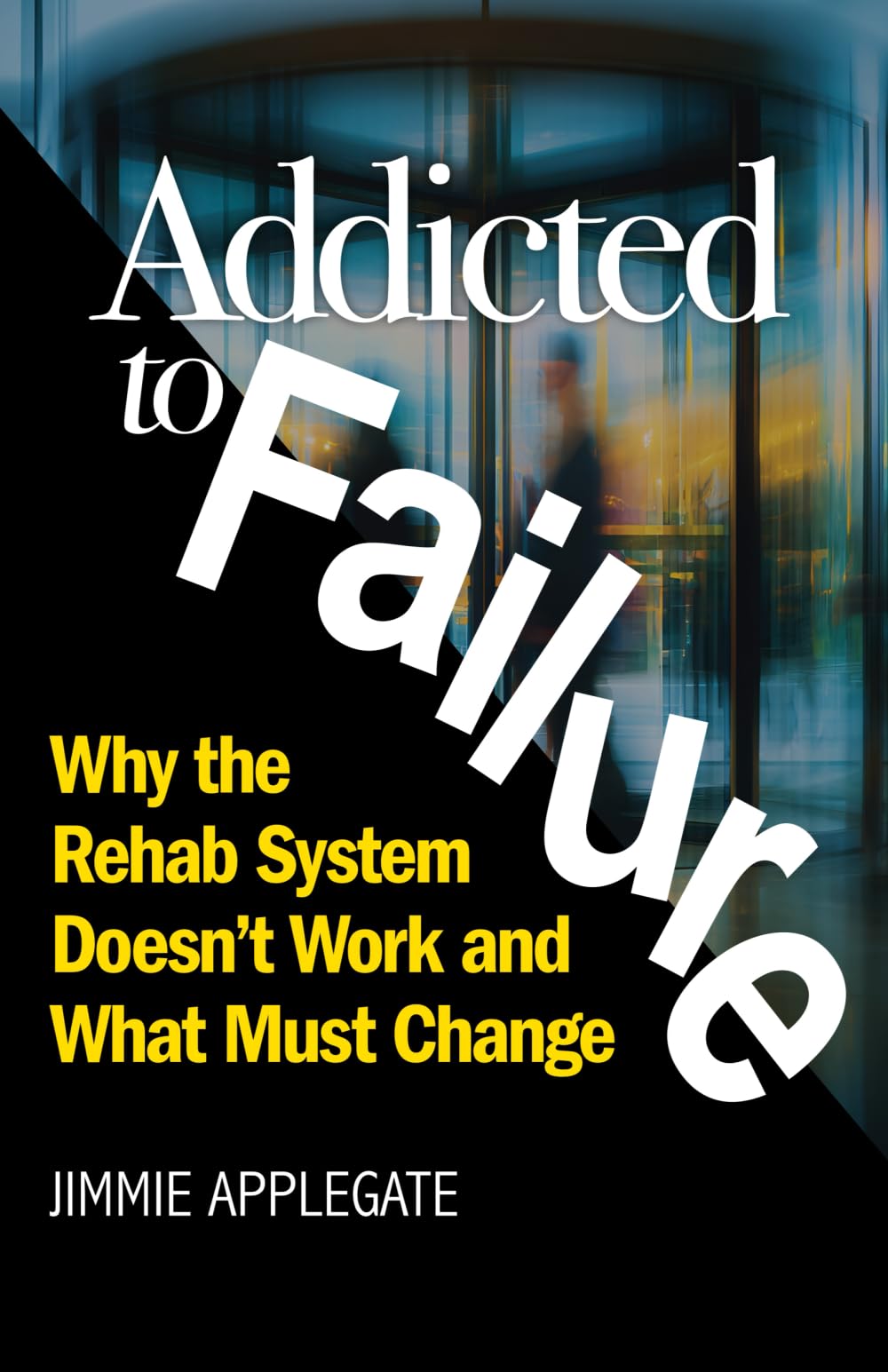 Addicted to Failure: Why the Rehab System Doesn’t Work and What Must Change