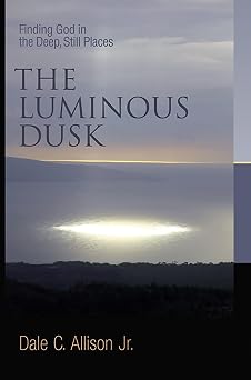 The Luminous Dusk Finding God in the Deep, Still Places