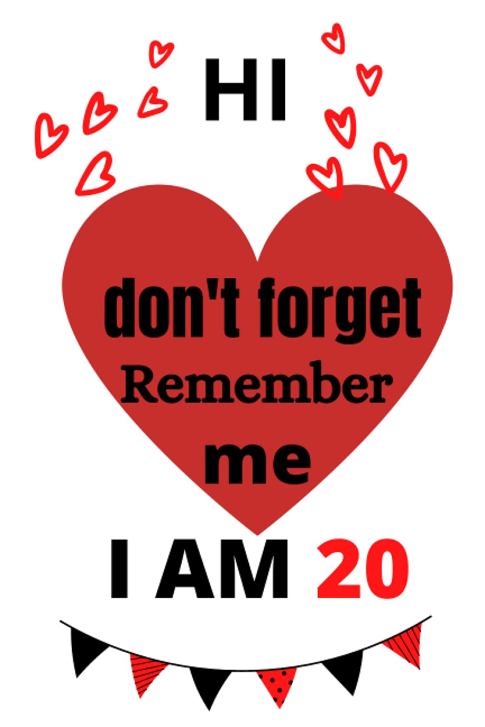 hi don't forget Remember me I am 20: unique cute gift alternative notebook .The ruled notebook contains 120 pages with size 6 x 9 INCH.