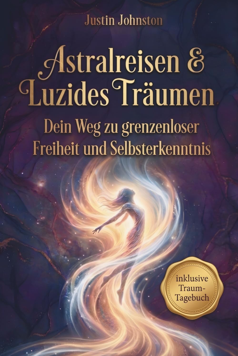 Astralreisen & Luzides Träumen: Von den Grundlagen bis zur Meisterschaft – Dein Weg zu grenzenloser Freiheit und Selbsterkenntnis