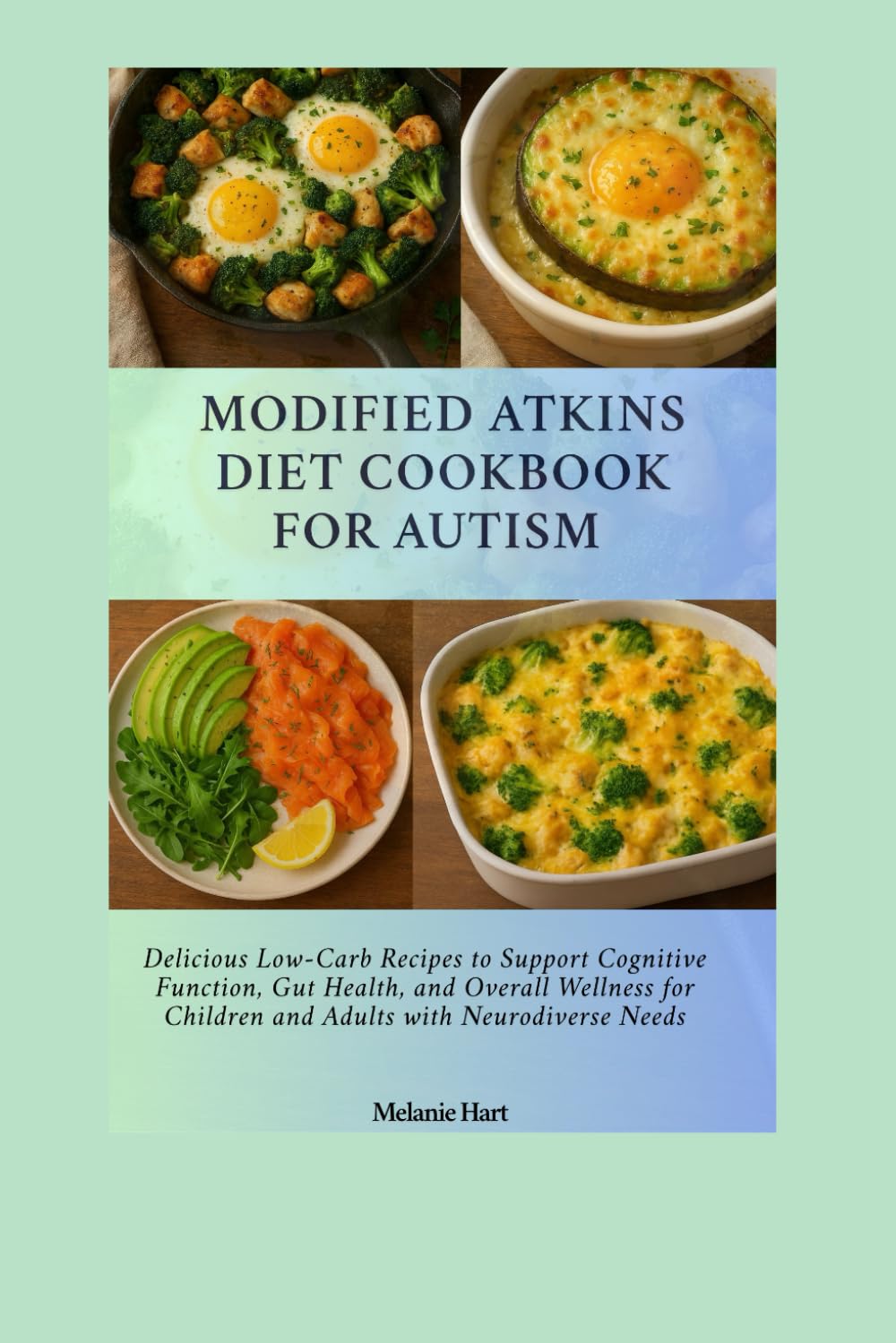 Modified Atkins Diet Cookbook For Autism: Delicious Low-Carb Recipes to Support Cognitive Function, Gut Health, and Overall Wellness for Children and