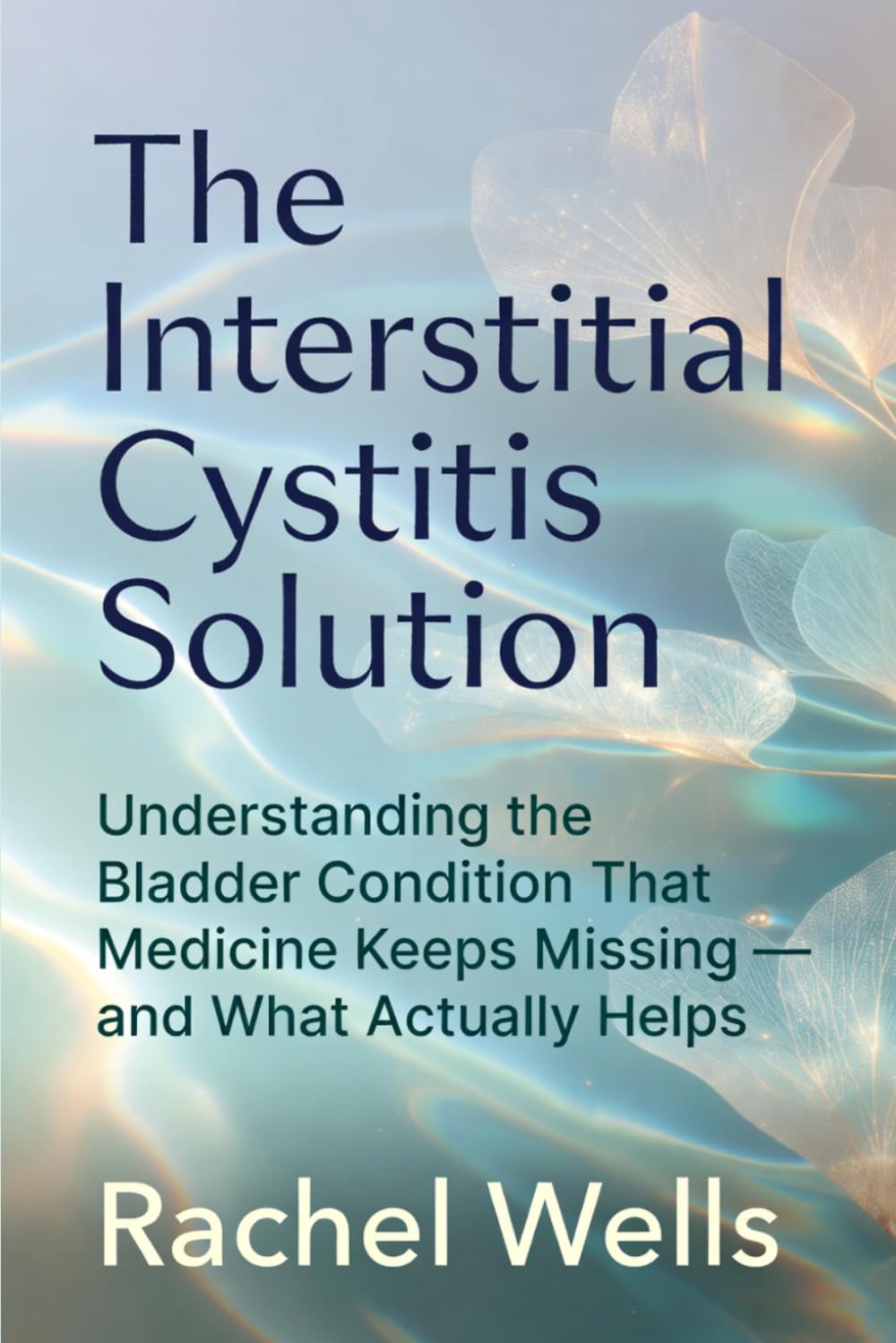 The Interstitial Cystitis Solution: Understanding the Bladder Condition That Medicine Keeps Missing — and What Actually Helps
