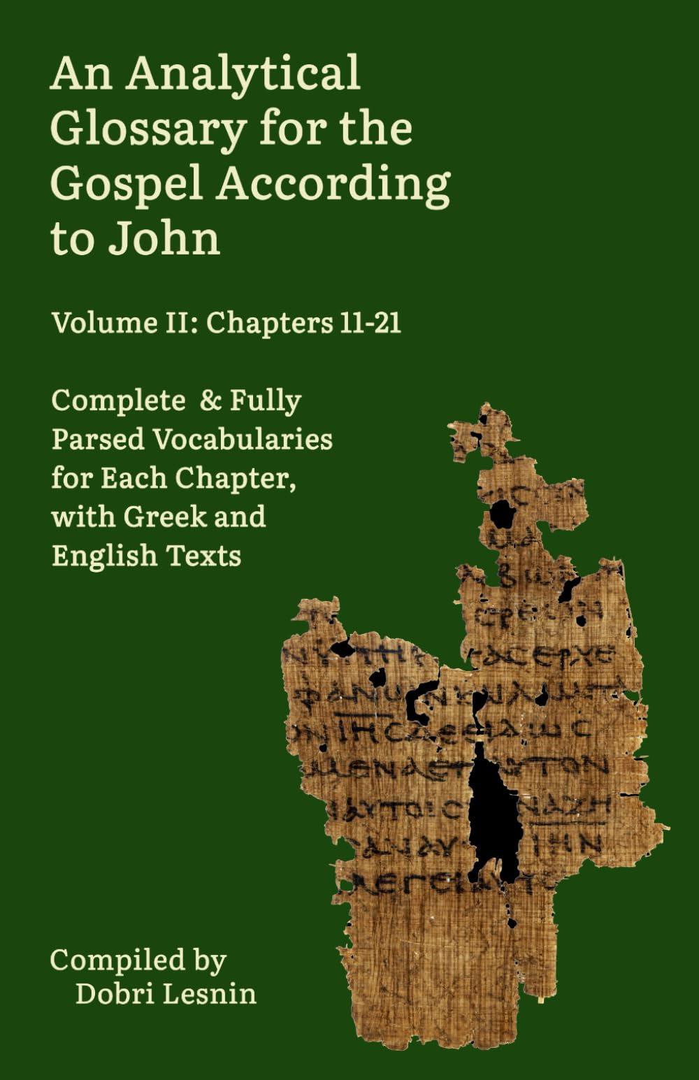 An Analytical Glossary for the Gospel According to John, Volume II: Chapters 11-21: Complete & Fully Parsed Vocabularies for Each Chapter, with Greek ... Reader & Glossary for Language Learners)