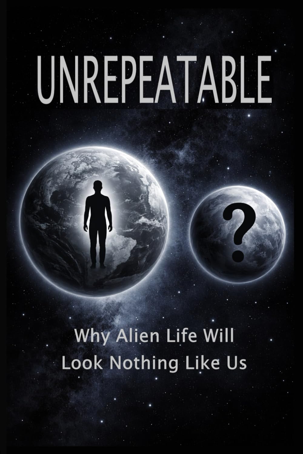 UNREPEATABLE: Why Alien Life Will Look Nothing Like Us