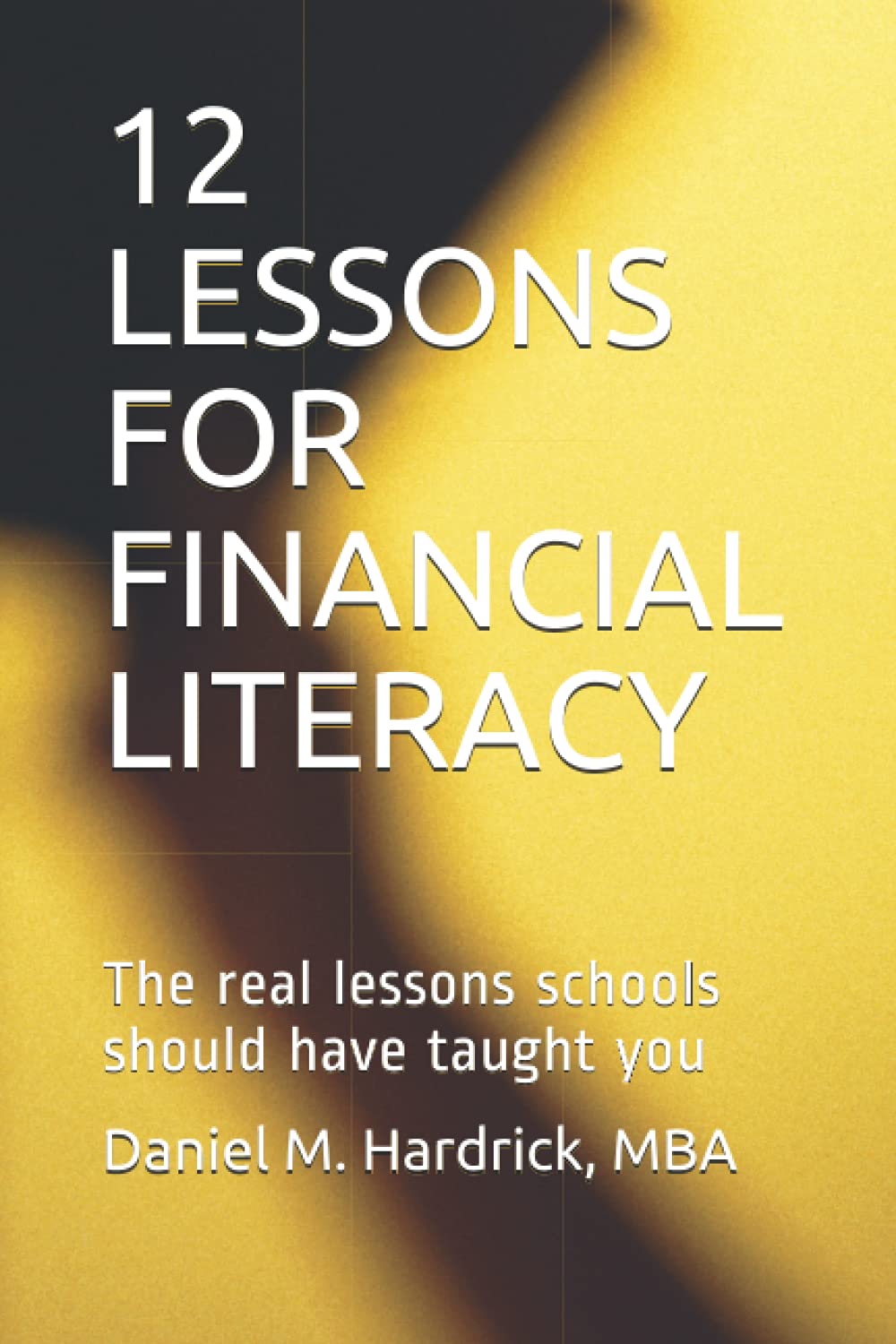 12 LESSONS FOR FINANCIAL LITERACY: The real lessons schools should have taught you.