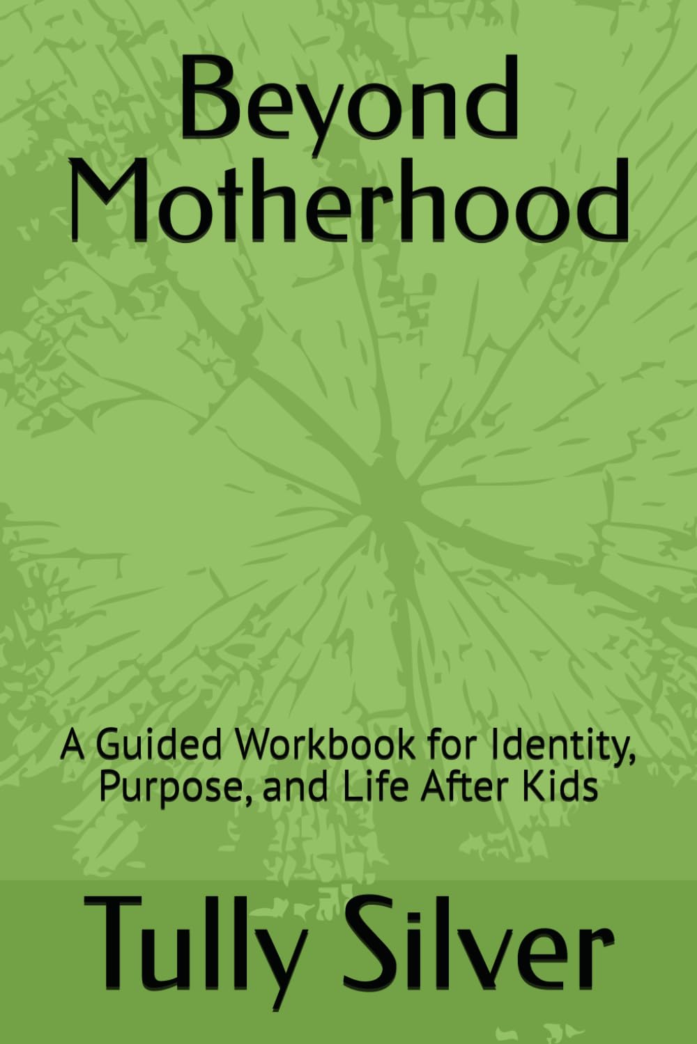 Beyond Motherhood: A Guided Workbook for Identity, Purpose, and Life After Kids