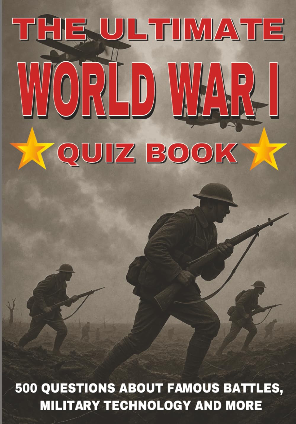 The Ultimate World War I Quiz Book: 500 Questions on Famous Battles, Military Technology, and More – With Answers and Explanations