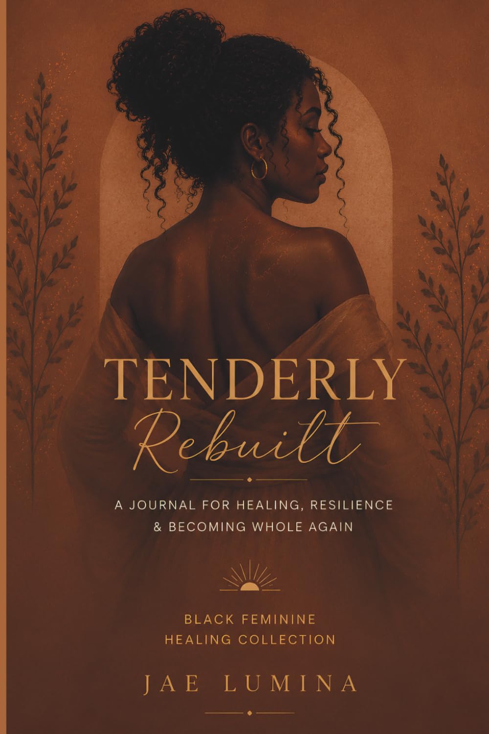 Tenderly Rebuilt: A Journal for Healing, Resilience & Becoming Whole Again
