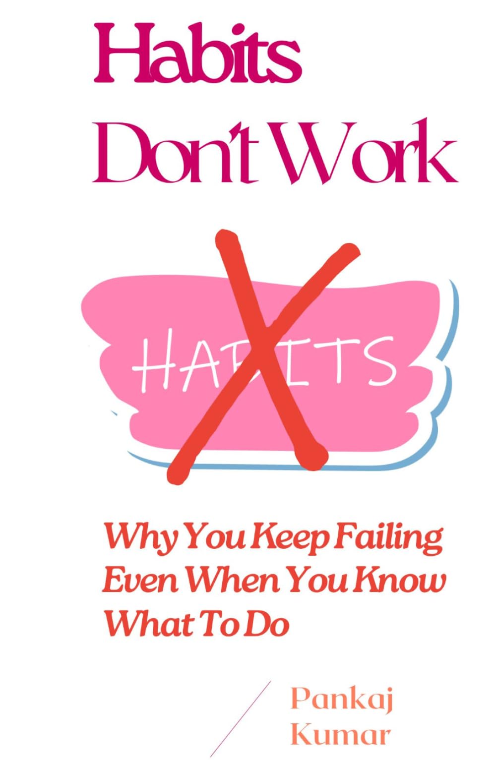 Habits Don’t Work: Why You Keep Failing Even When You Know What To Do: Break Bad Habits, Build Discipline, Overcome Procrastination, and Stay Consistent in a Distracted World | build better habits