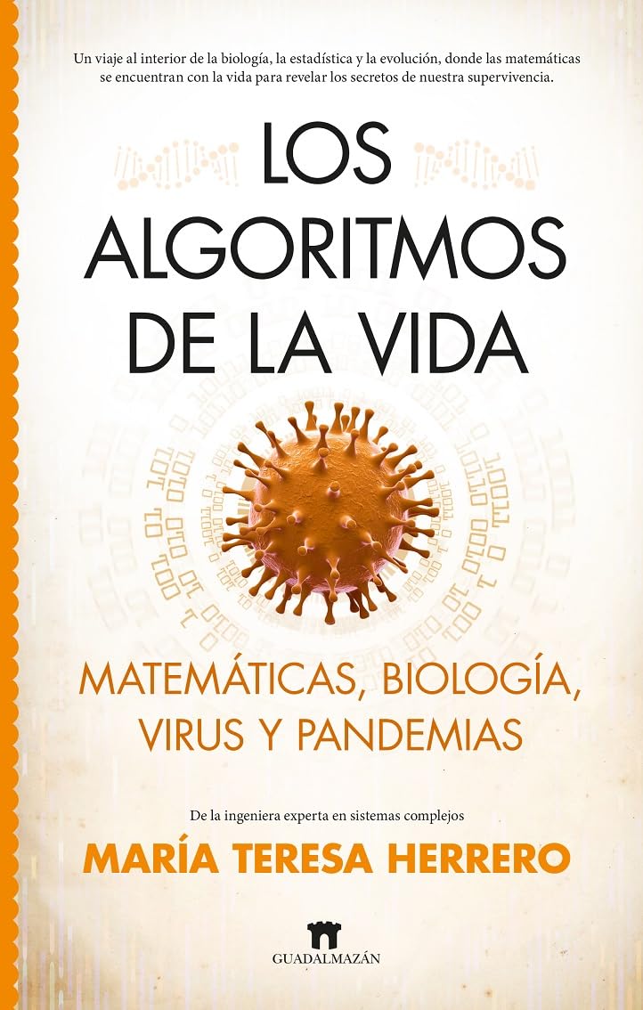 LOS ALGORITMOS DE LA VIDA; MATEMÁTICAS, BIOLOGÍA, VIRUS Y PANDEMIAS (Divulgación Científica)