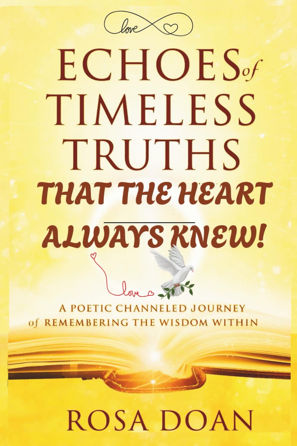 ECHOES OF TIMELESS TRUTHS THAT THE HEART ALWAYS KNEW: A Poetic Channeled Journey of Remembering the Wisdom Within!