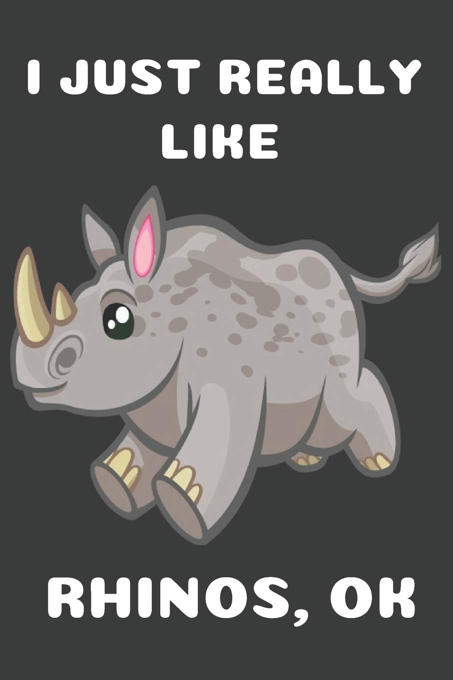I Just Really Like Rhinos OK: Cute Rhino Lover Journal Gift Blank Notebook (6x9), 120 Pages