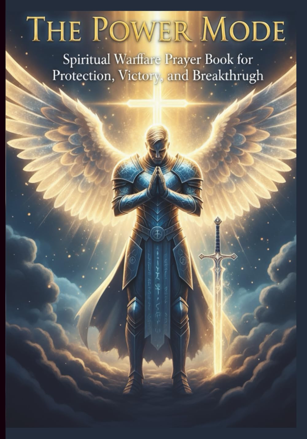 The Power Mode: Spiritual Warfare Prayer Book for Protection, Victory, and Breakthrough: 70 Daily Warfare Prayers to Strengthen Faith, Defeat Darkness, and Activate God’s Power in Your Life