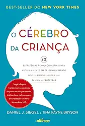 O Cérebro da Criança: 12 estratégias revolucionárias para nutrir a mente em desenvolvimento do seu filho e ajudar sua família a prosperar
